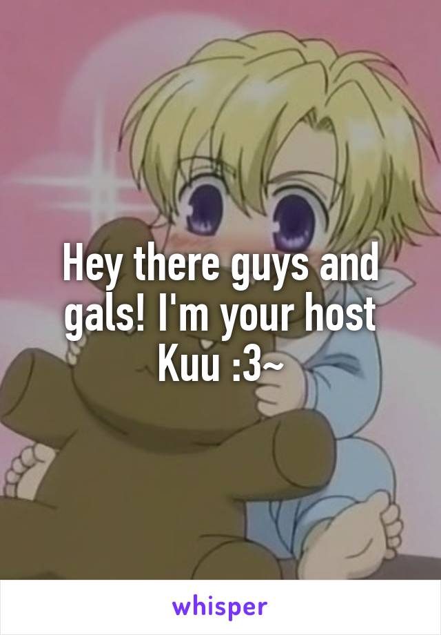 Hey there guys and gals! I'm your host
Kuu :3~