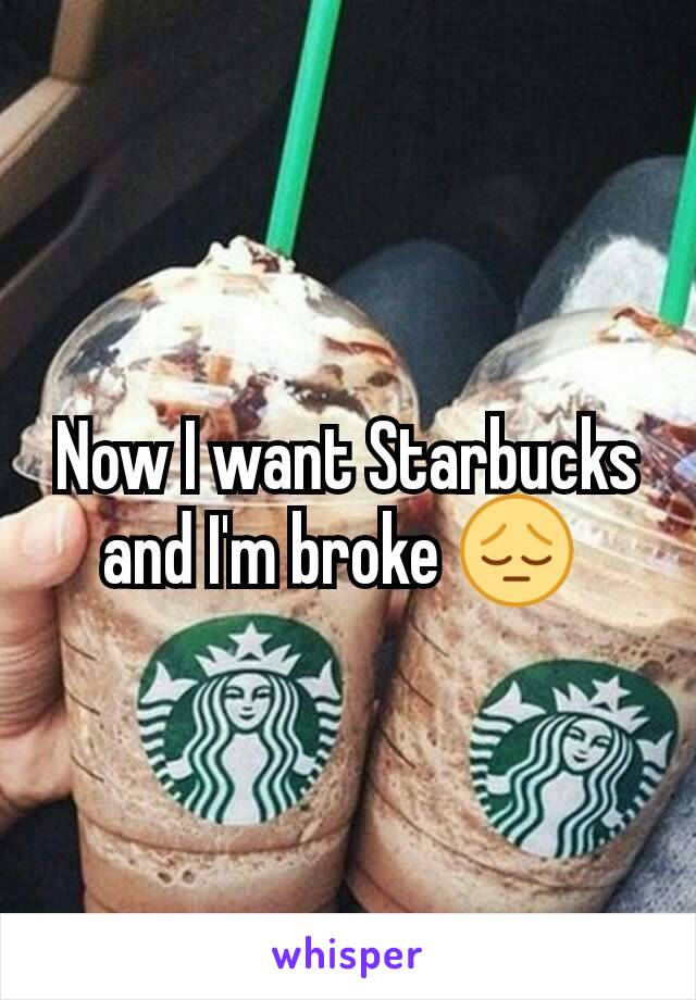 Now I want Starbucks and I'm broke 😔 