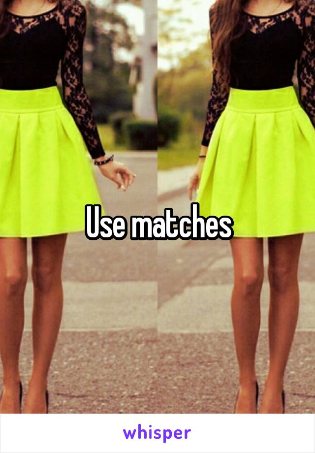 Use matches