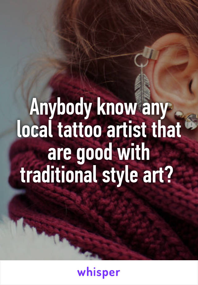 Anybody know any local tattoo artist that are good with traditional style art? 