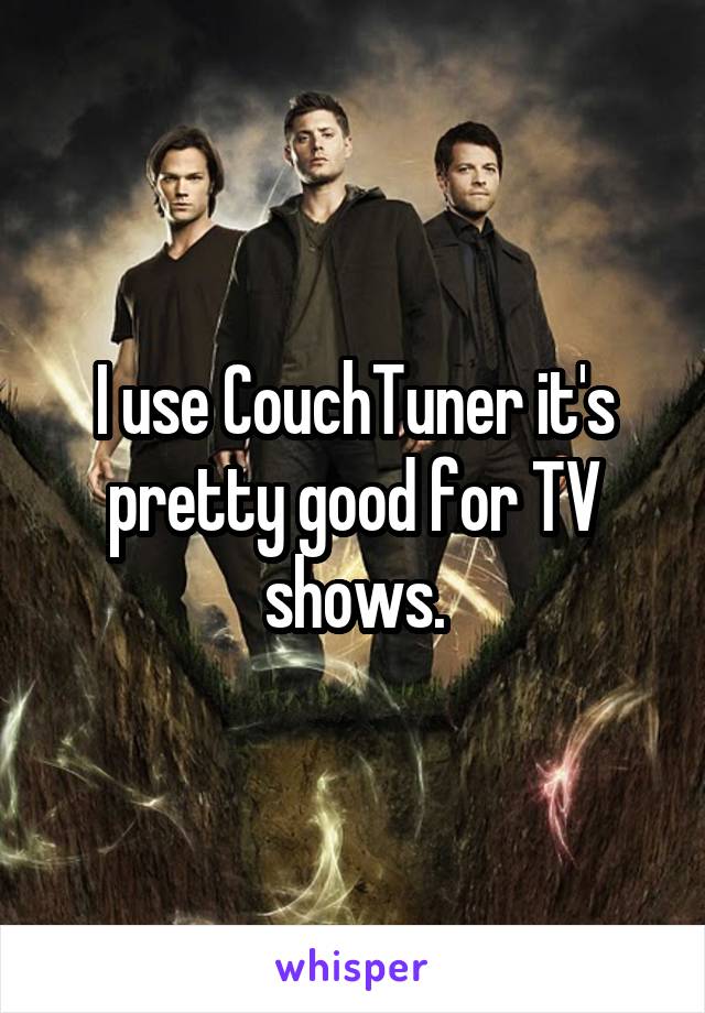 I use CouchTuner it's pretty good for TV shows.