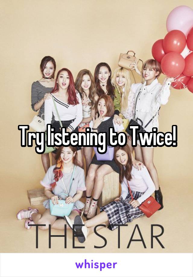 Try listening to Twice!