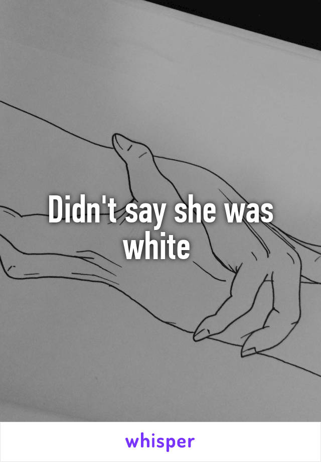 Didn't say she was white 