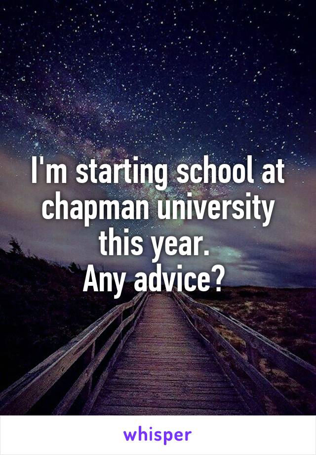 I'm starting school at chapman university this year. 
Any advice? 