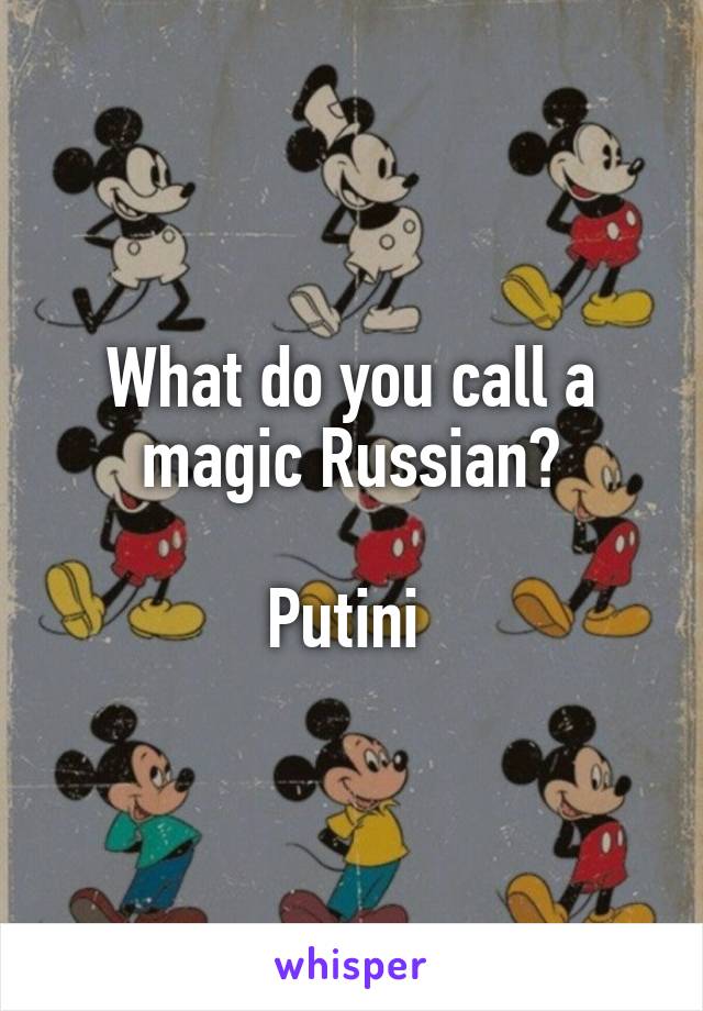 What do you call a magic Russian?

Putini 