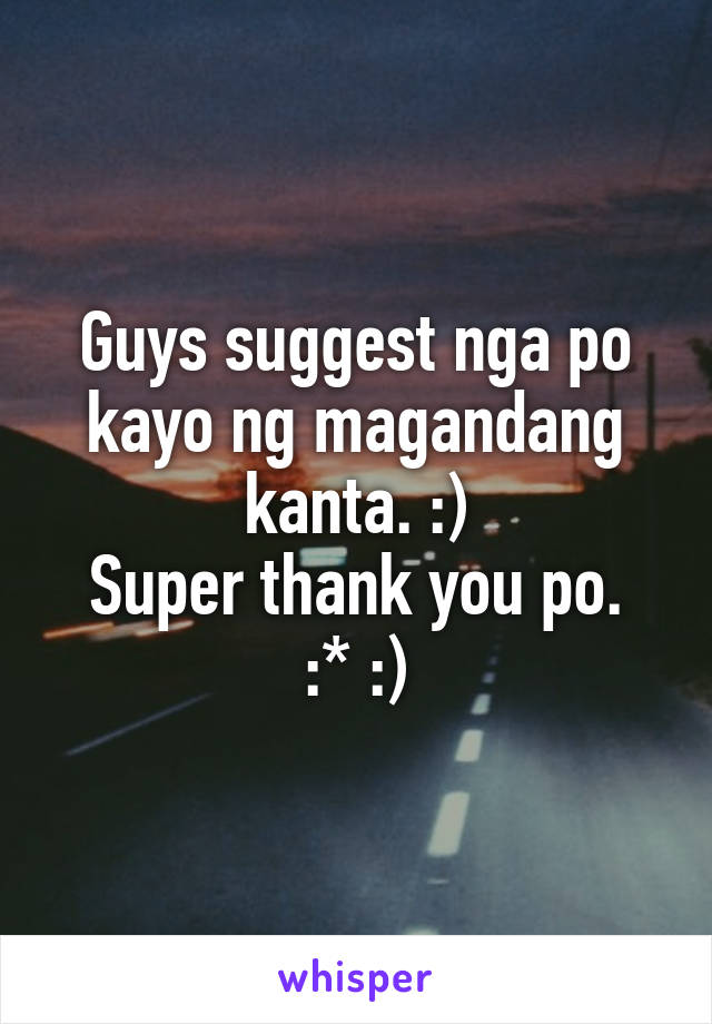 Guys suggest nga po kayo ng magandang kanta. :)
Super thank you po. :* :)