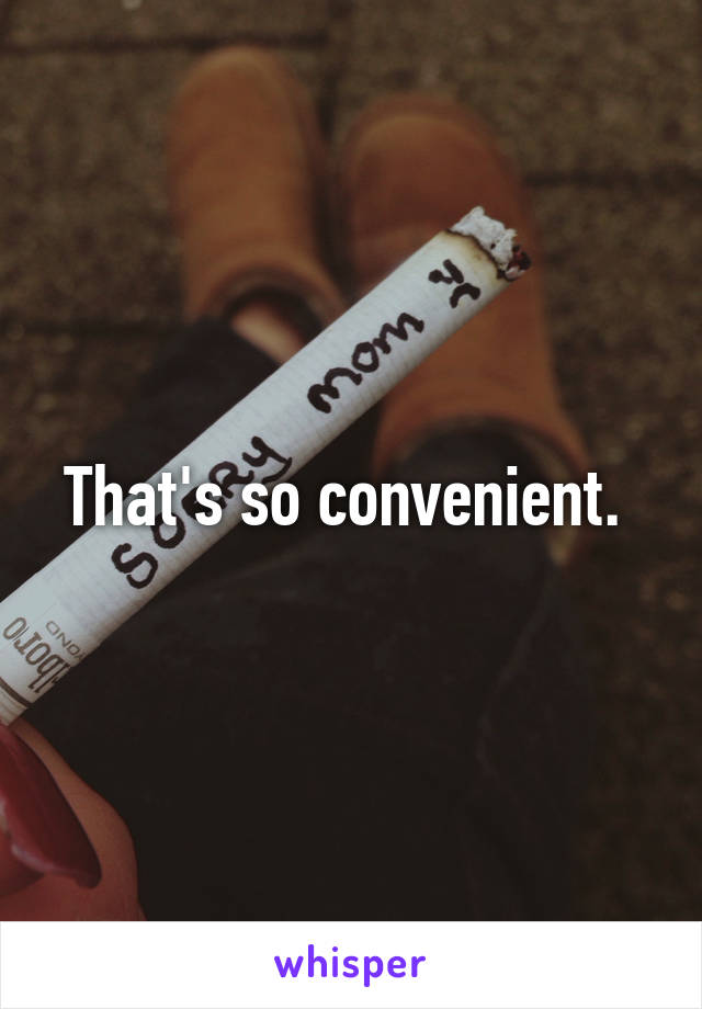 That's so convenient. 