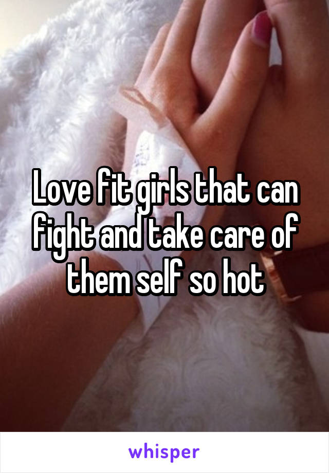 Love fit girls that can fight and take care of them self so hot