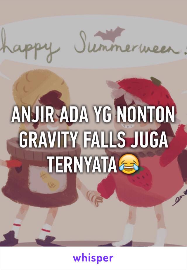 ANJIR ADA YG NONTON GRAVITY FALLS JUGA TERNYATA😂