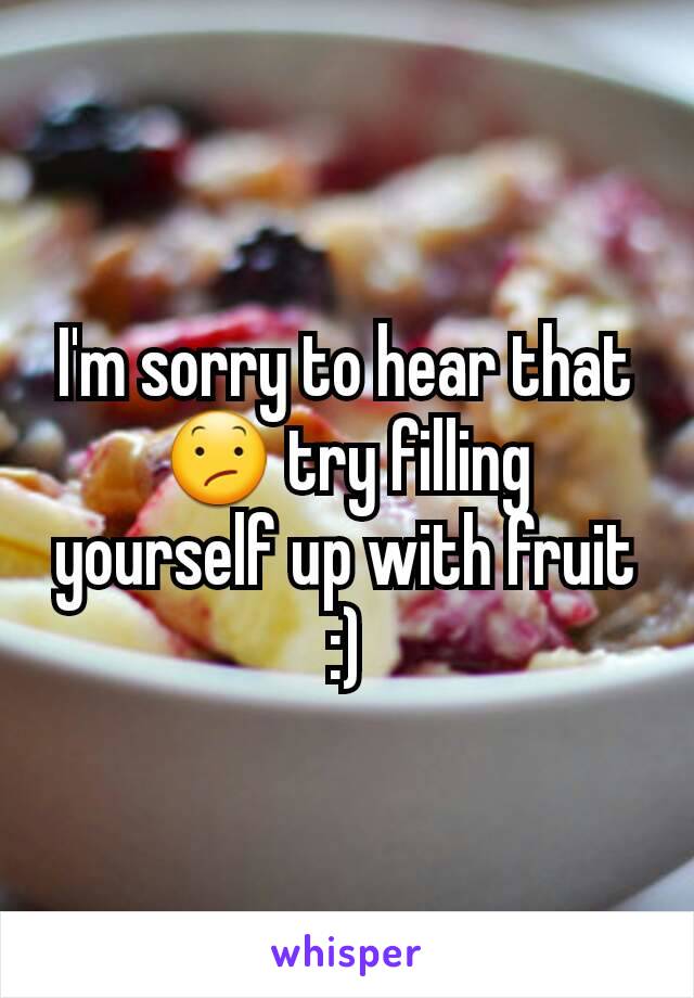 I'm sorry to hear that 😕 try filling yourself up with fruit :)