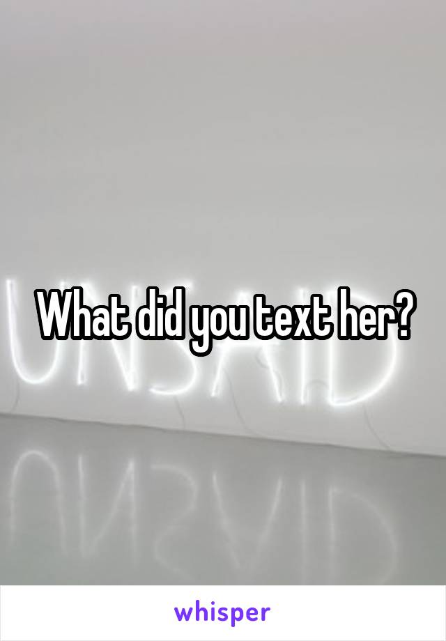 What did you text her?