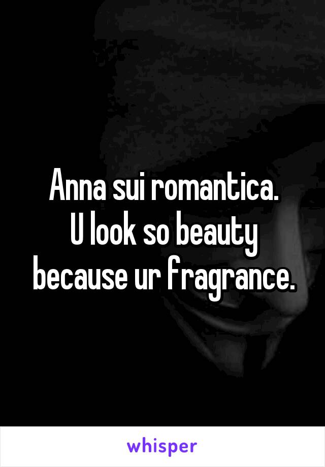 Anna sui romantica.
U look so beauty because ur fragrance.