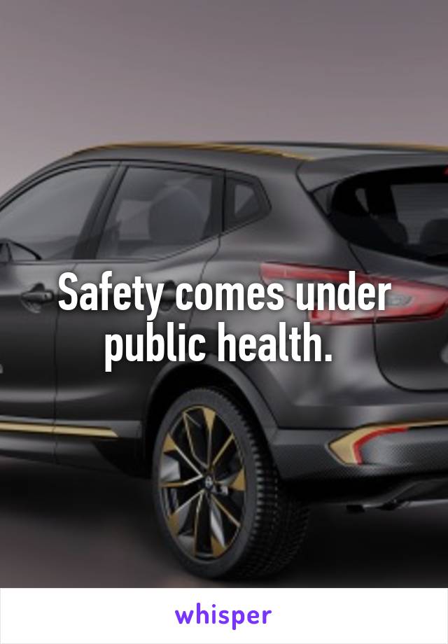 Safety comes under public health. 