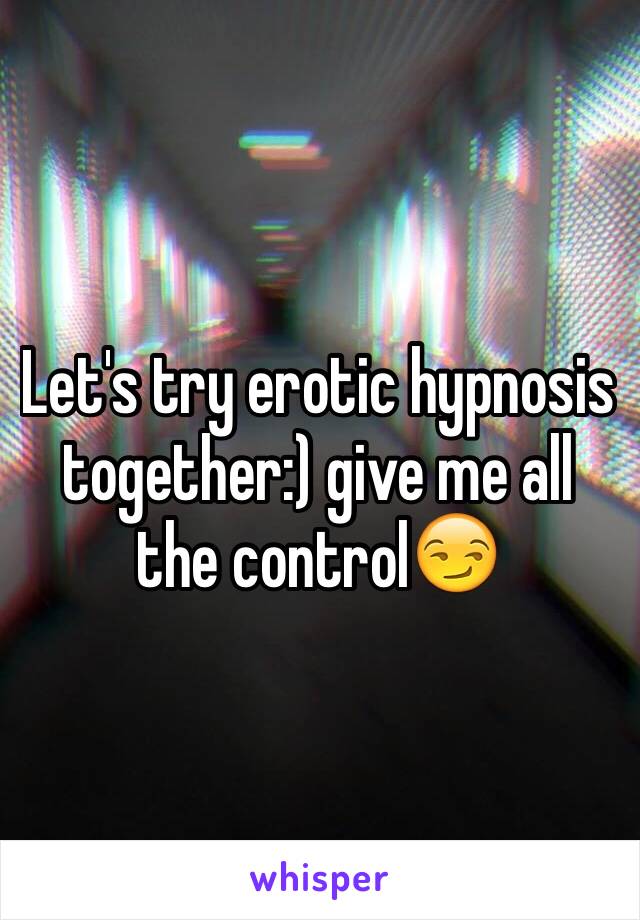 Let's try erotic hypnosis together:) give me all the control😏