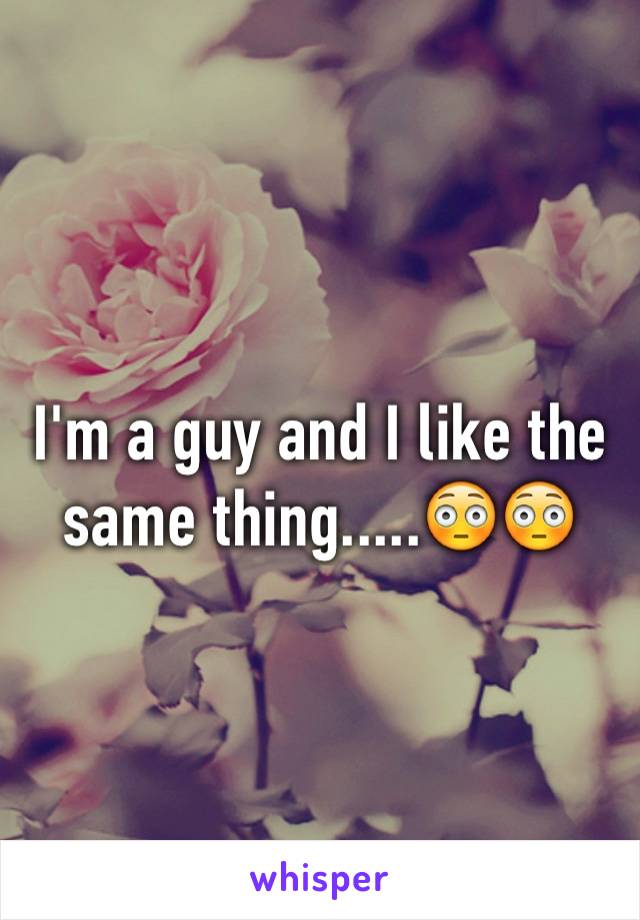 I'm a guy and I like the same thing.....😳😳