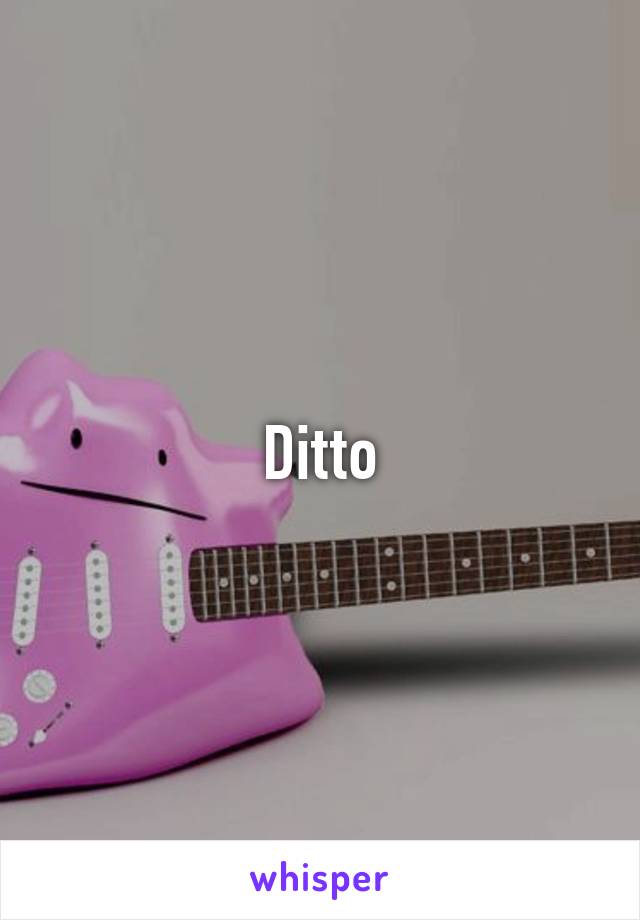 Ditto