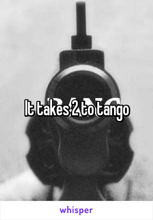 It takes 2 to tango