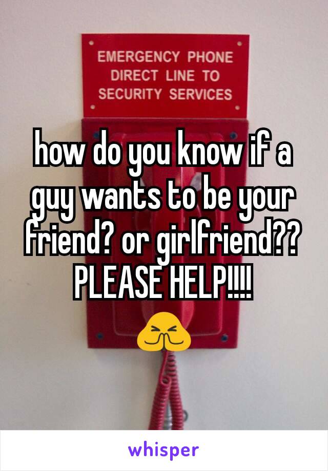 how do you know if a guy wants to be your friend? or girlfriend??
PLEASE HELP!!!!
🙏
