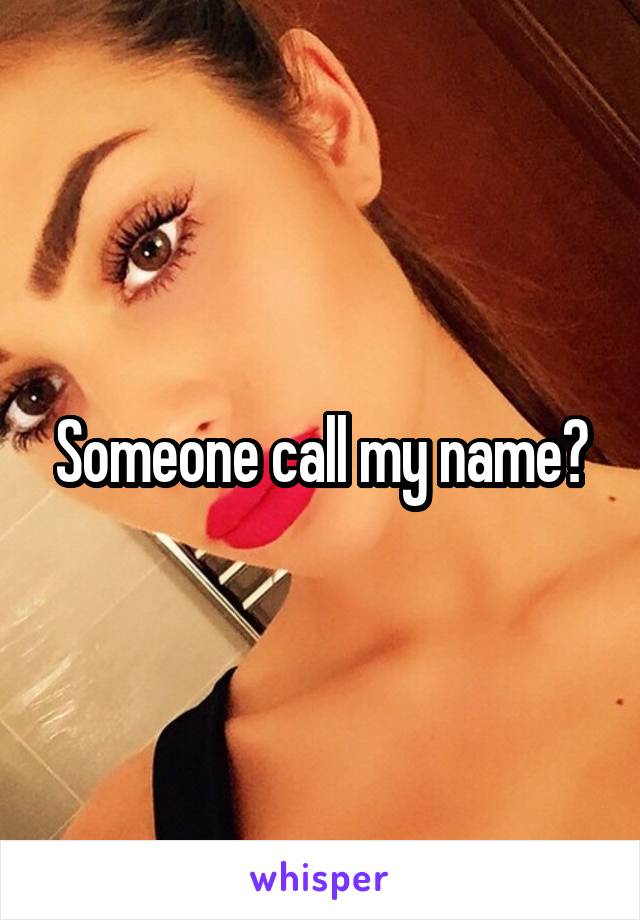 Someone call my name?