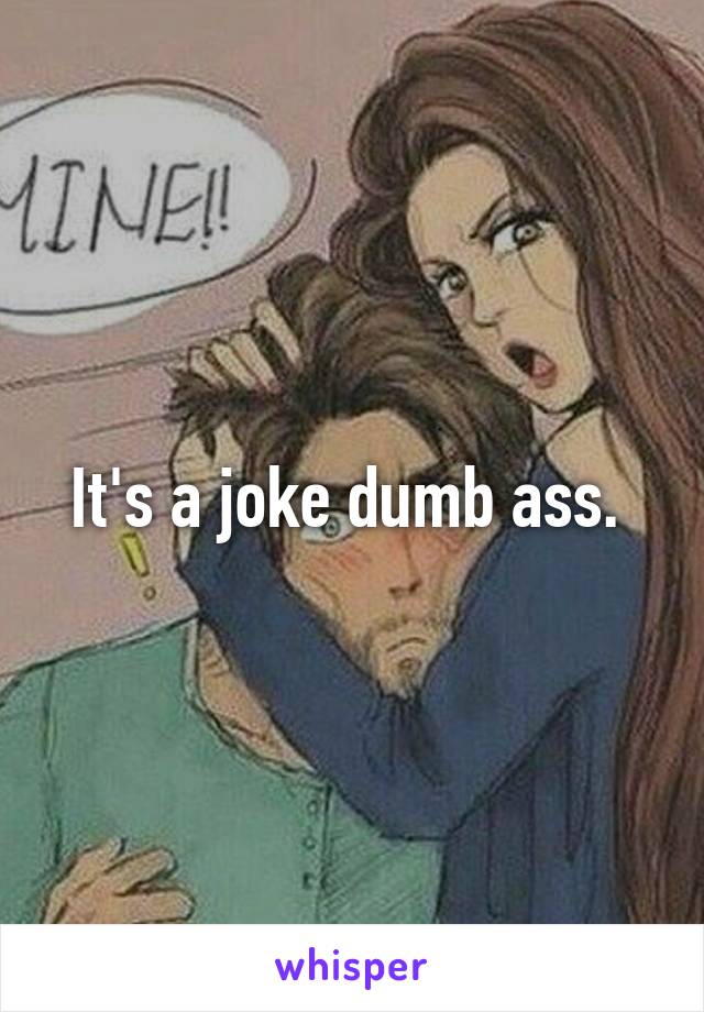 It's a joke dumb ass. 