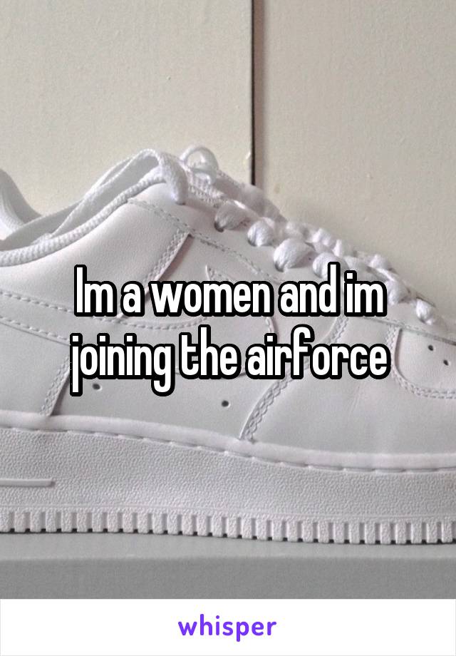 Im a women and im joining the airforce