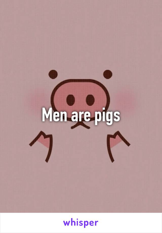 Men are pigs