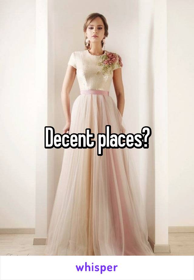 Decent places?