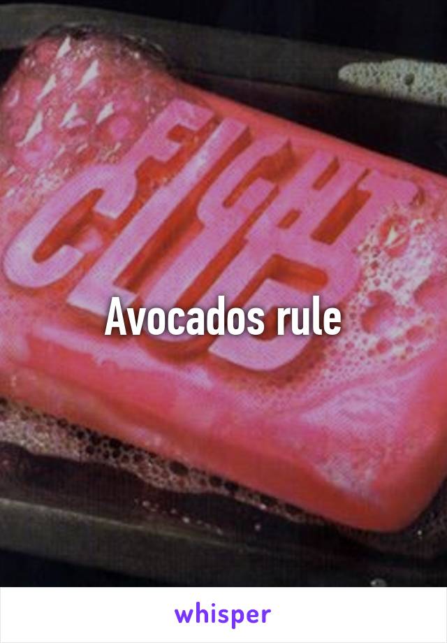 Avocados rule