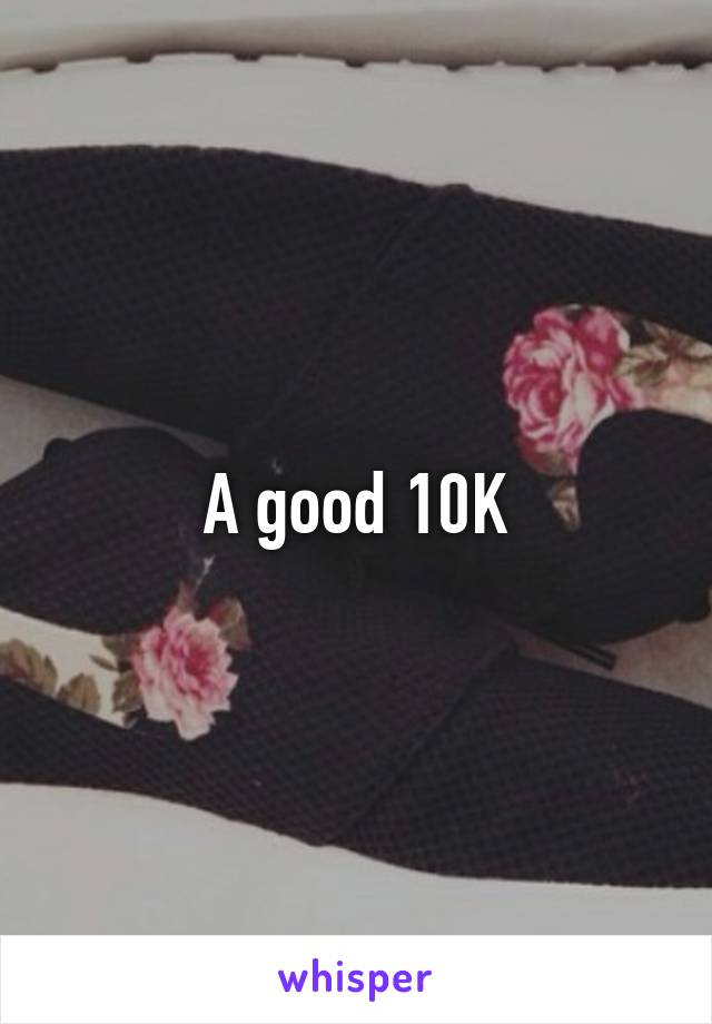 A good 10K