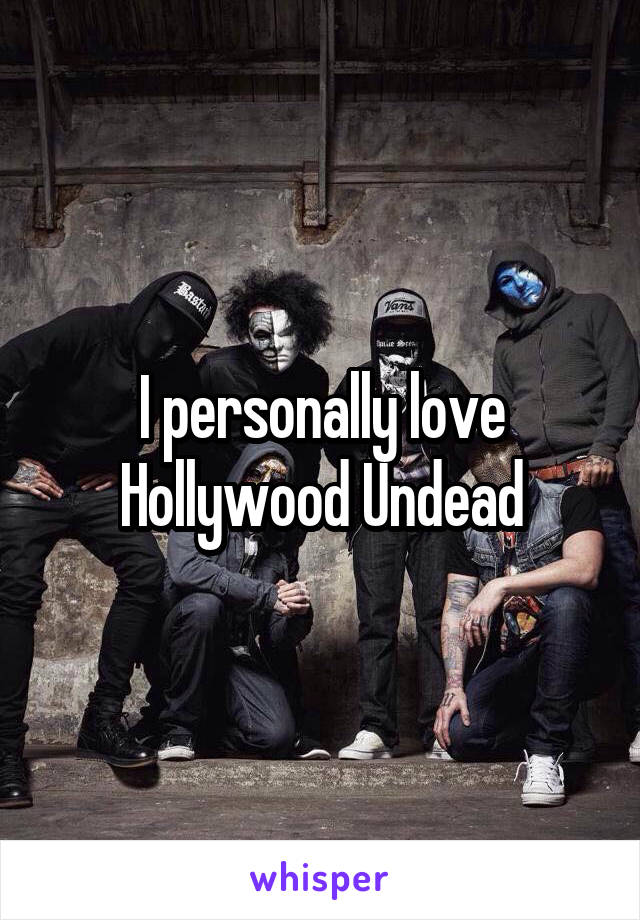 I personally love Hollywood Undead