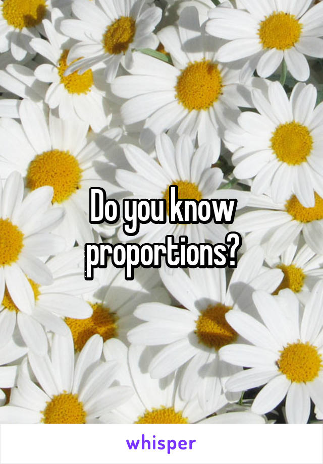 Do you know proportions?