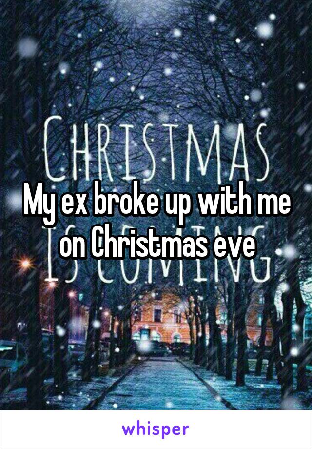 My ex broke up with me on Christmas eve