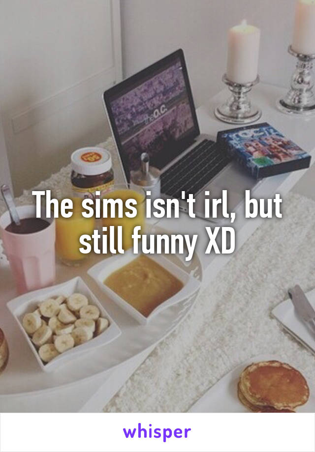 The sims isn't irl, but still funny XD