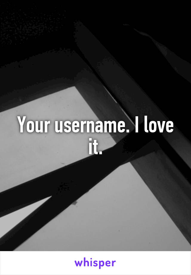 Your username. I love it.