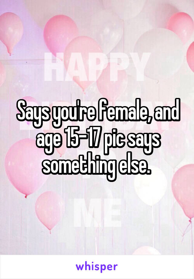Says you're female, and age 15-17 pic says something else. 