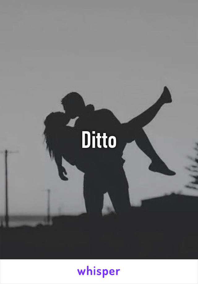 Ditto