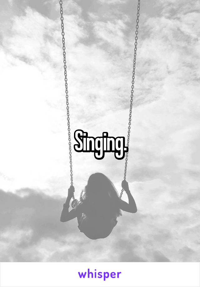 Singing.