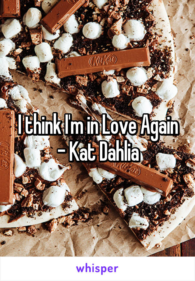 I think I'm in Love Again - Kat Dahlia