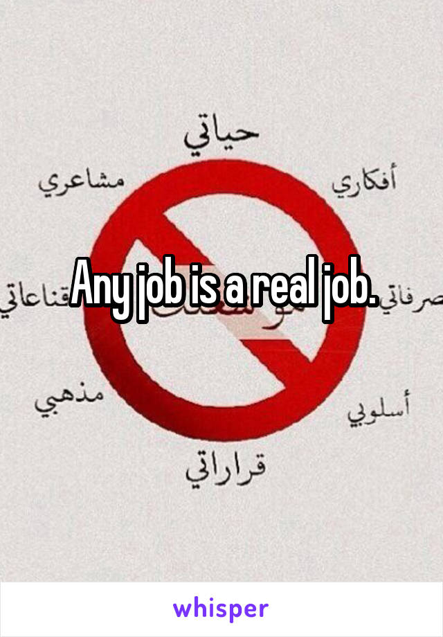 Any job is a real job.
