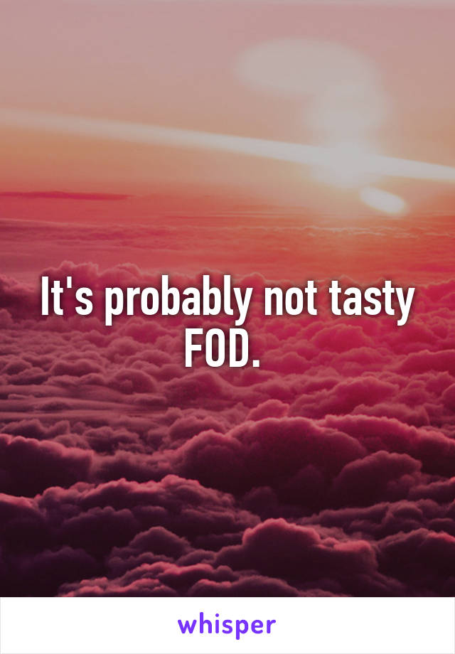 It's probably not tasty FOD. 