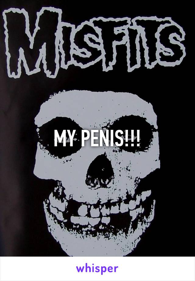 MY PENIS!!!