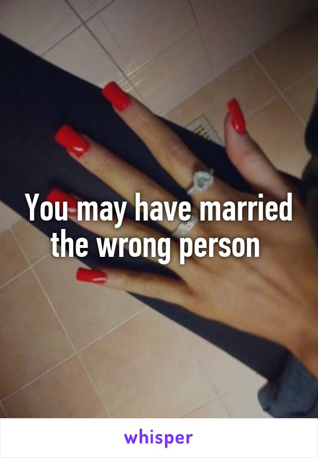 You may have married the wrong person 