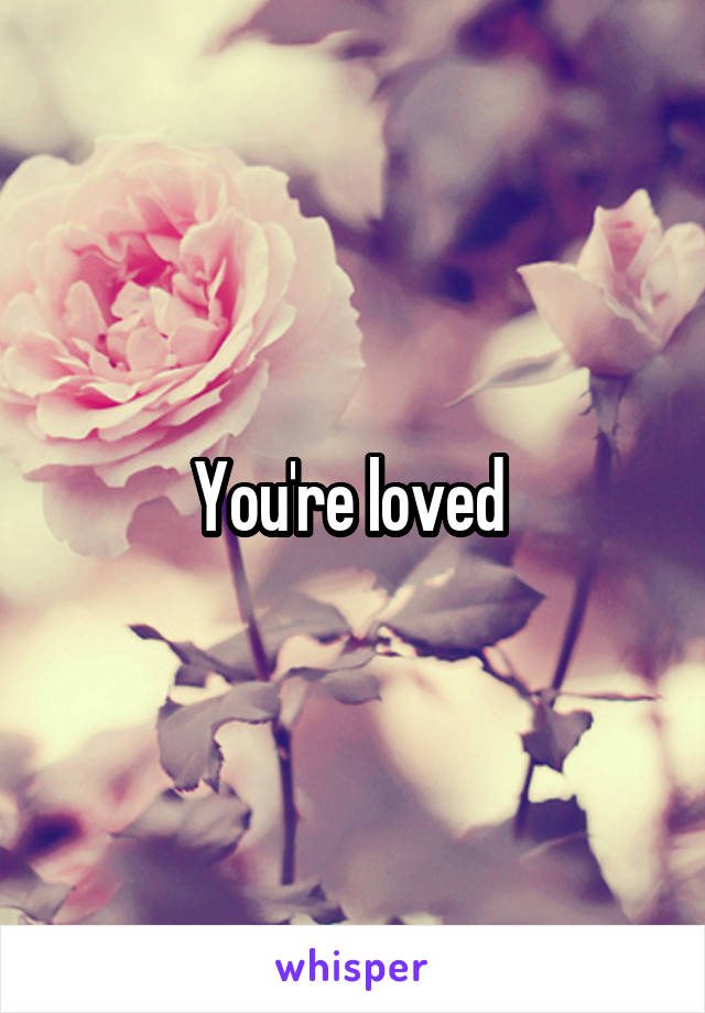 You're loved 