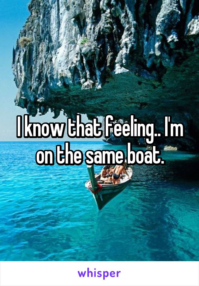 I know that feeling.. I'm on the same boat.