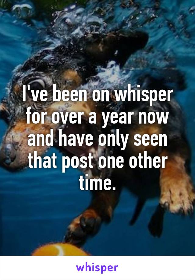 I've been on whisper for over a year now and have only seen that post one other time.