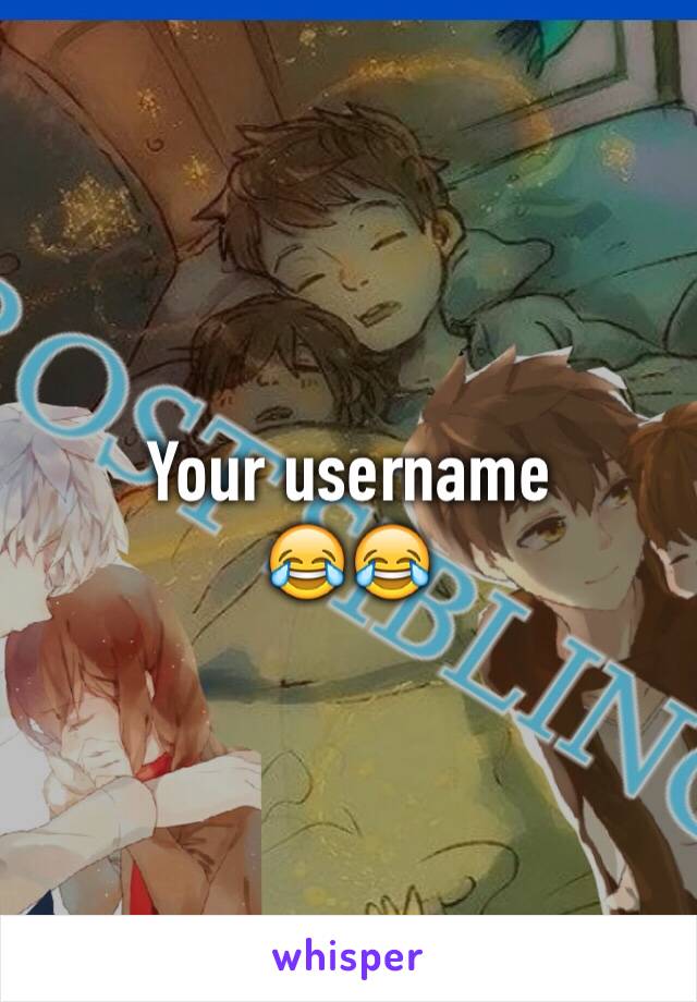 Your username
😂😂