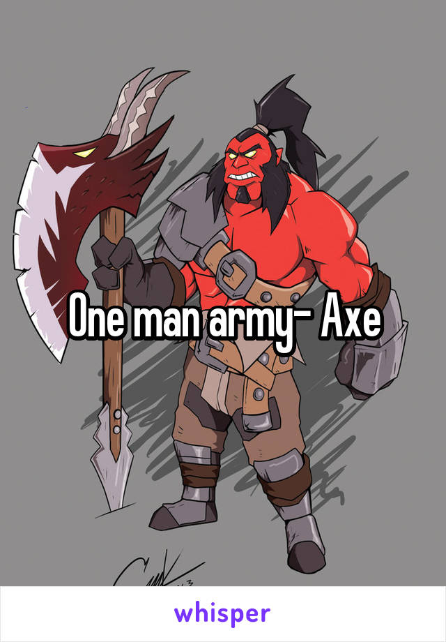 One man army- Axe