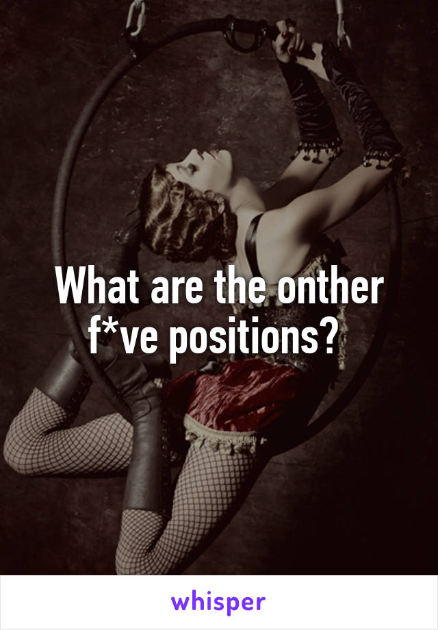 What are the onther f*ve positions? 