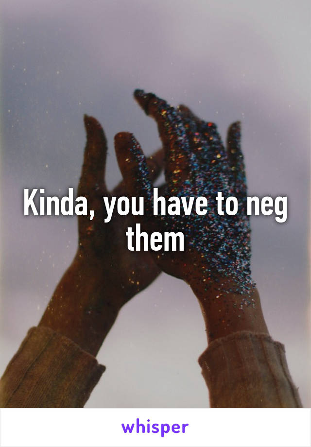 Kinda, you have to neg them