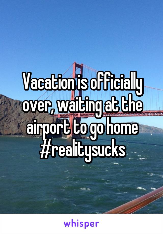 Vacation is officially over, waiting at the airport to go home
#realitysucks